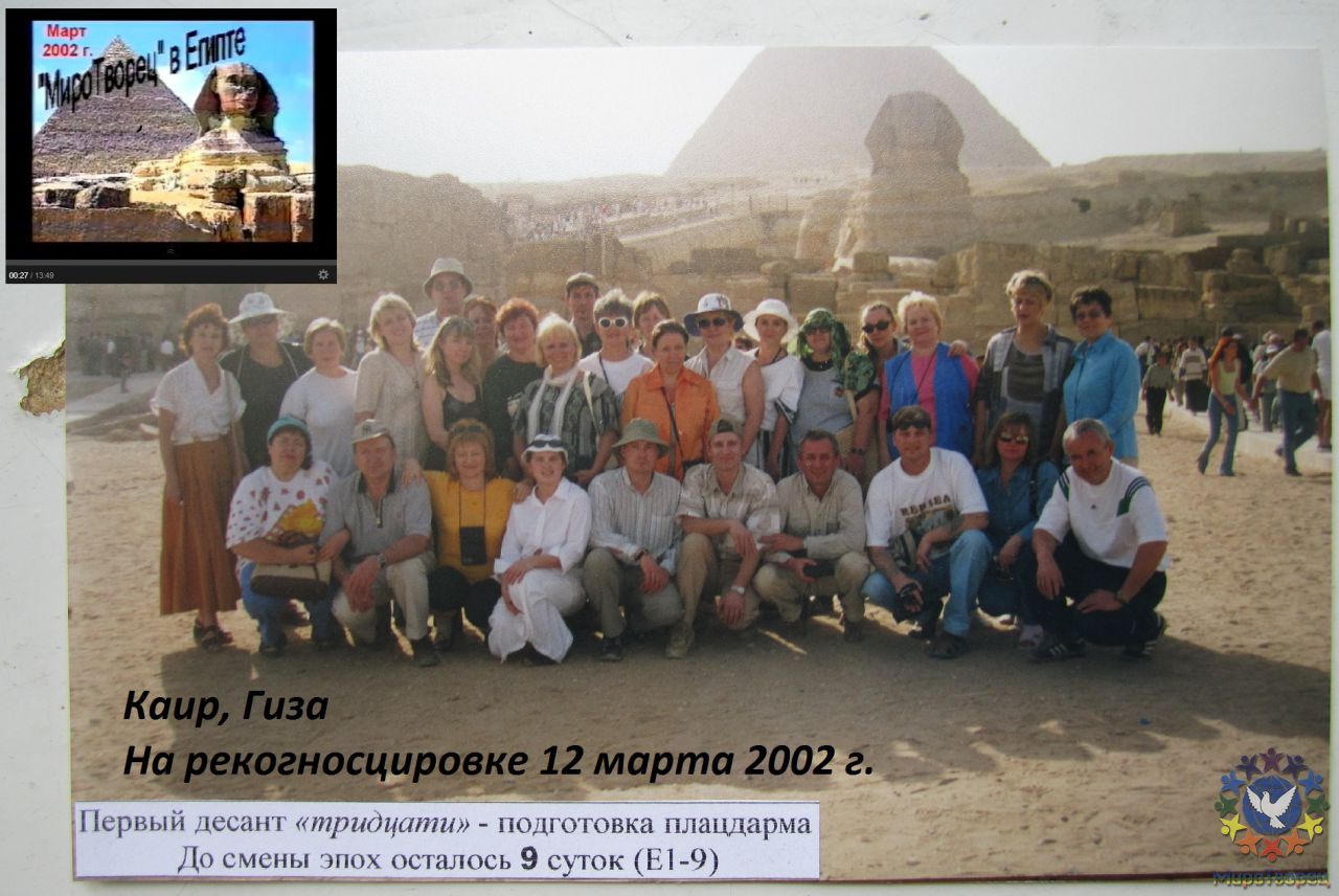 8. Итак, в первую экспедицию в Египет, нас приехало пятьдесят с половиной человек (был ещё малыш). Главное событие должно было произойти 21 марта 2002 года на плато Гизы. Для подготовки пространства (аналог майских поездок на Аркаим) в Каир приехала десантная группа из 30 человек. Это было 12 марта, т.е. основную дату 21 марта «отзеркалили» - Сакральное ретро видео МТ-2002